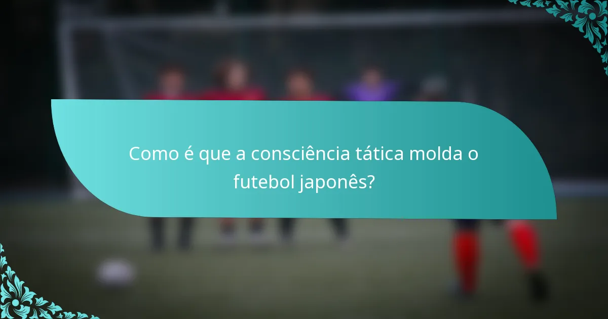 Como é que a consciência tática molda o futebol japonês?