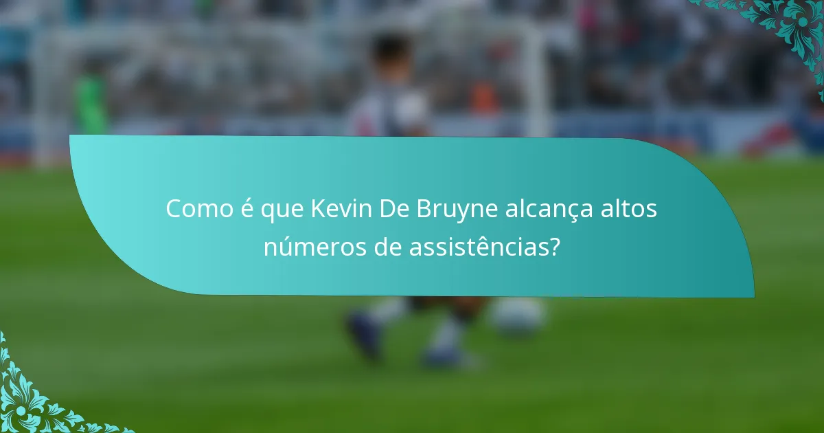 Como é que Kevin De Bruyne alcança altos números de assistências?