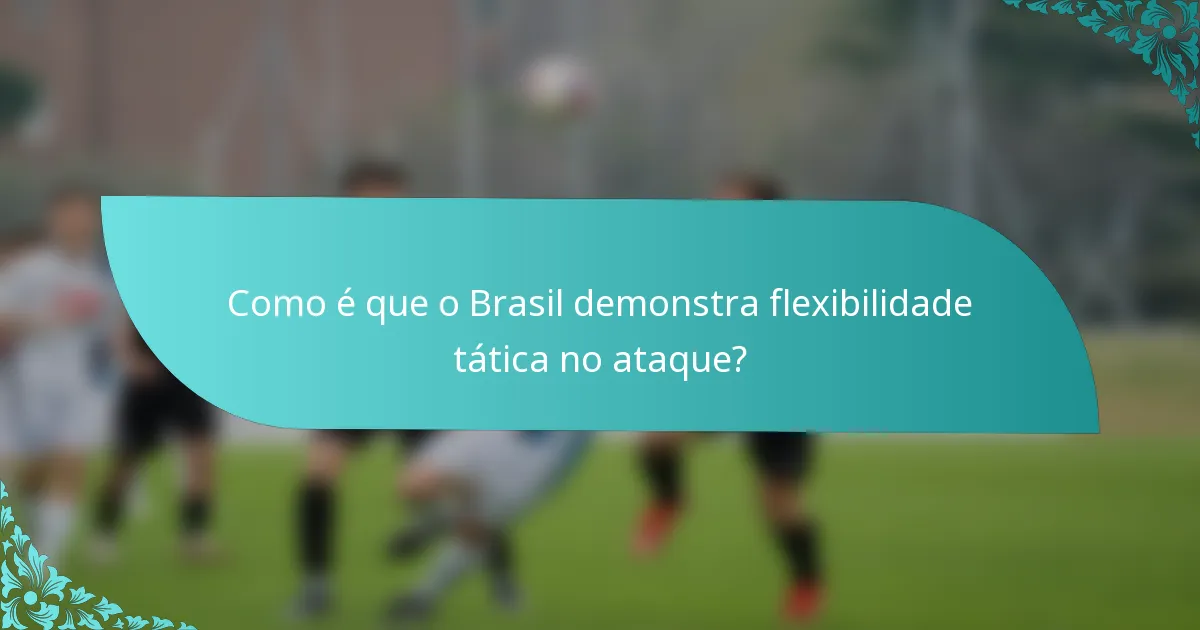 Como é que o Brasil demonstra flexibilidade tática no ataque?