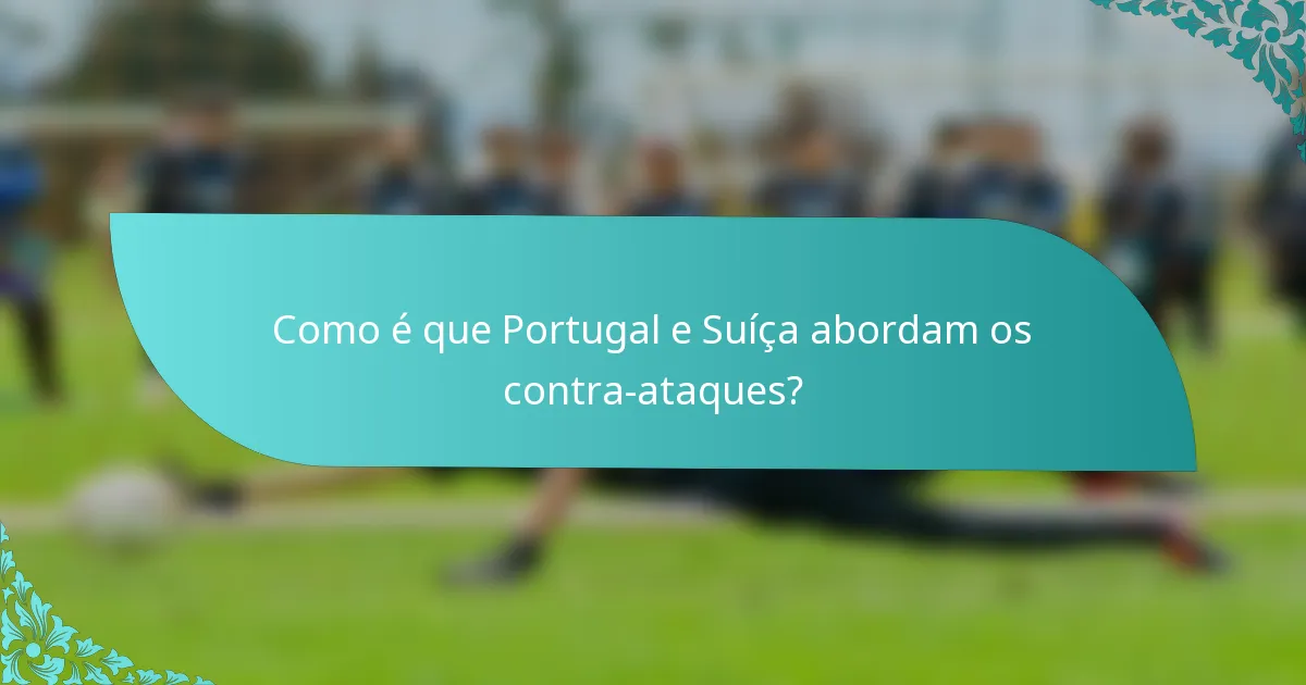 Como é que Portugal e Suíça abordam os contra-ataques?
