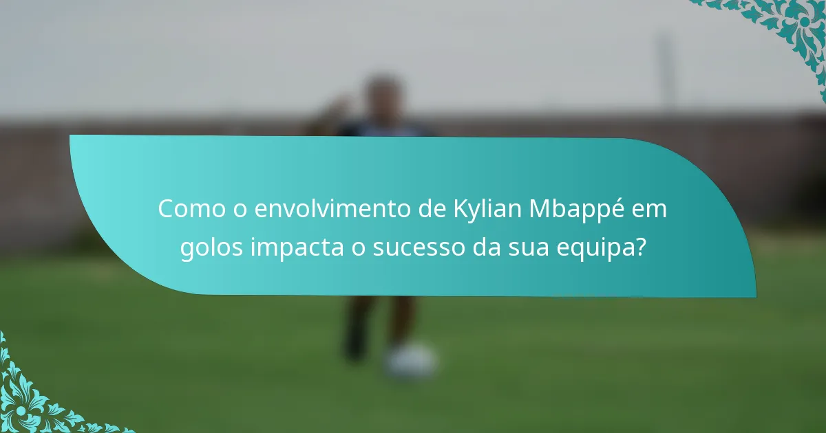 Como o envolvimento de Kylian Mbappé em golos impacta o sucesso da sua equipa?