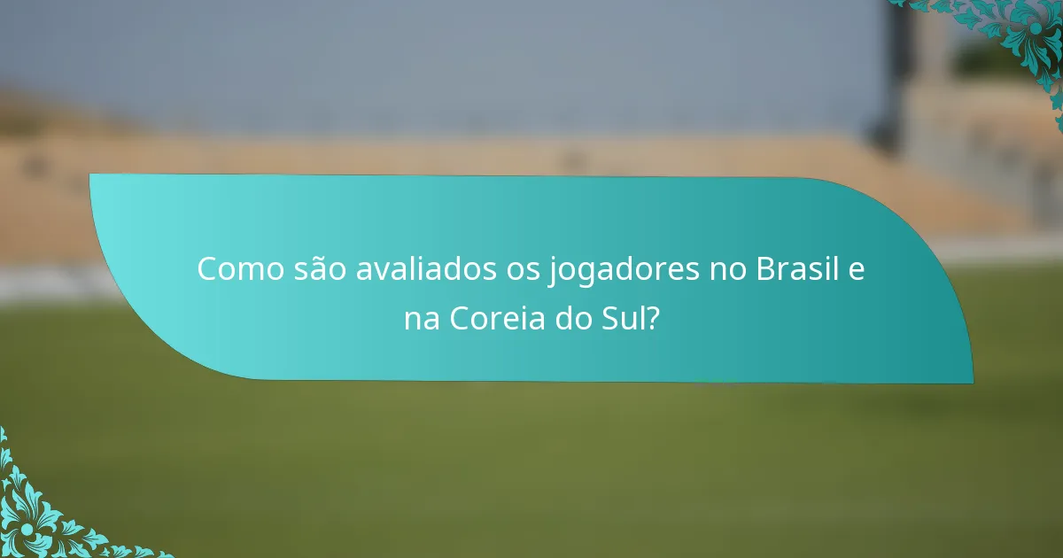 Como são avaliados os jogadores no Brasil e na Coreia do Sul?