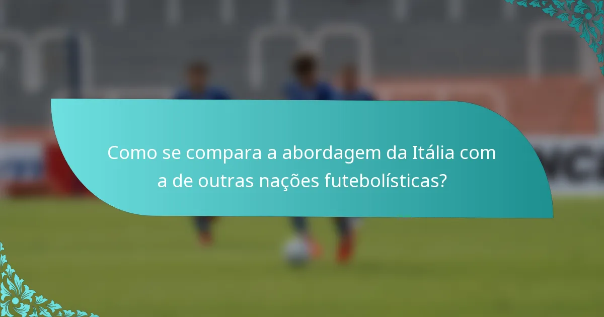 Como se compara a abordagem da Itália com a de outras nações futebolísticas?