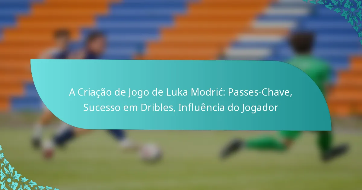 featured-image-a-criacao-de-jogo-de-luka-modric-passes-chave-sucesso-em-dribles-influencia-do-jogador