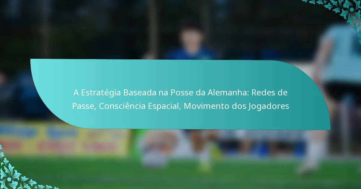 featured-image-a-estrategia-baseada-na-posse-da-alemanha-redes-de-passe-consciencia-espacial-movimento-dos-jogadores