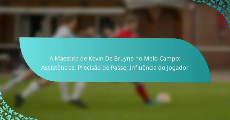 featured-image-a-maestria-de-kevin-de-bruyne-no-meio-campo-assistencias-precisao-de-passe-influencia-do-jogador