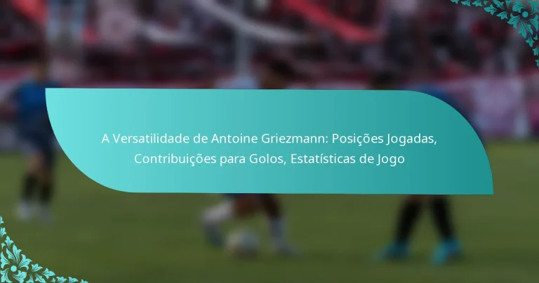 featured-image-a-versatilidade-de-antoine-griezmann-posicoes-jogadas-contribuicoes-para-golos-estatisticas-de-jogo