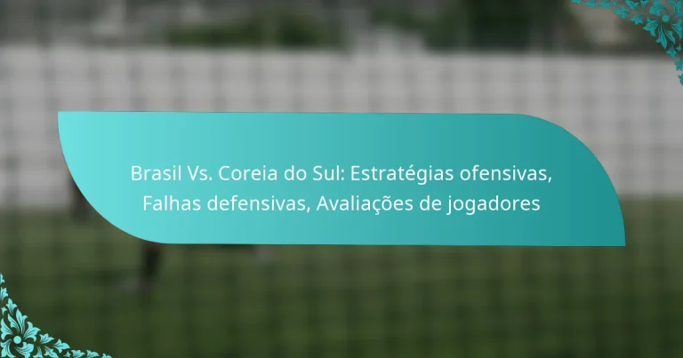 featured-image-brasil-vs.-coreia-do-sul-estrategias-ofensivas-falhas-defensivas-avaliacoes-de-jogadores