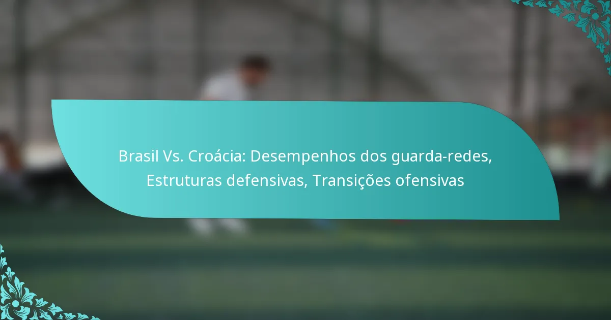 featured-image-brasil-vs.-croacia-desempenhos-dos-guarda-redes-estruturas-defensivas-transicoes-ofensivas
