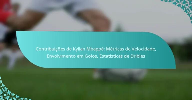 featured-image-contribuicoes-de-kylian-mbappe-metricas-de-velocidade-envolvimento-em-golos-estatisticas-de-dribles