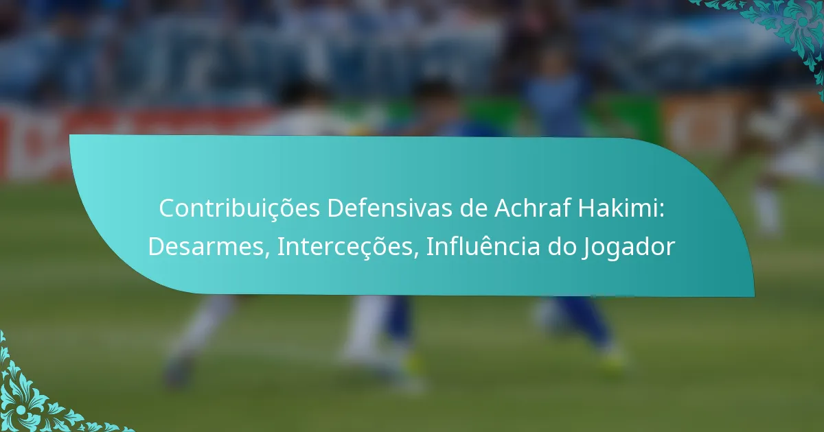featured-image-contribuicoes-defensivas-de-achraf-hakimi-desarmes-intercecoes-influencia-do-jogador