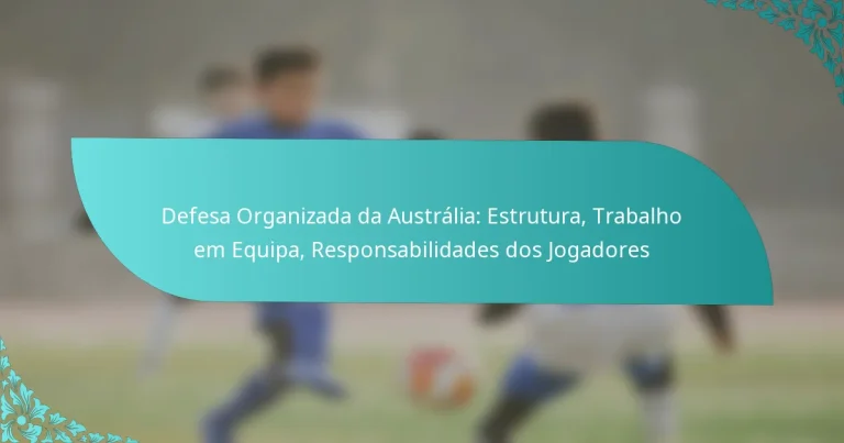 featured-image-defesa-organizada-da-australia-estrutura-trabalho-em-equipa-responsabilidades-dos-jogadores