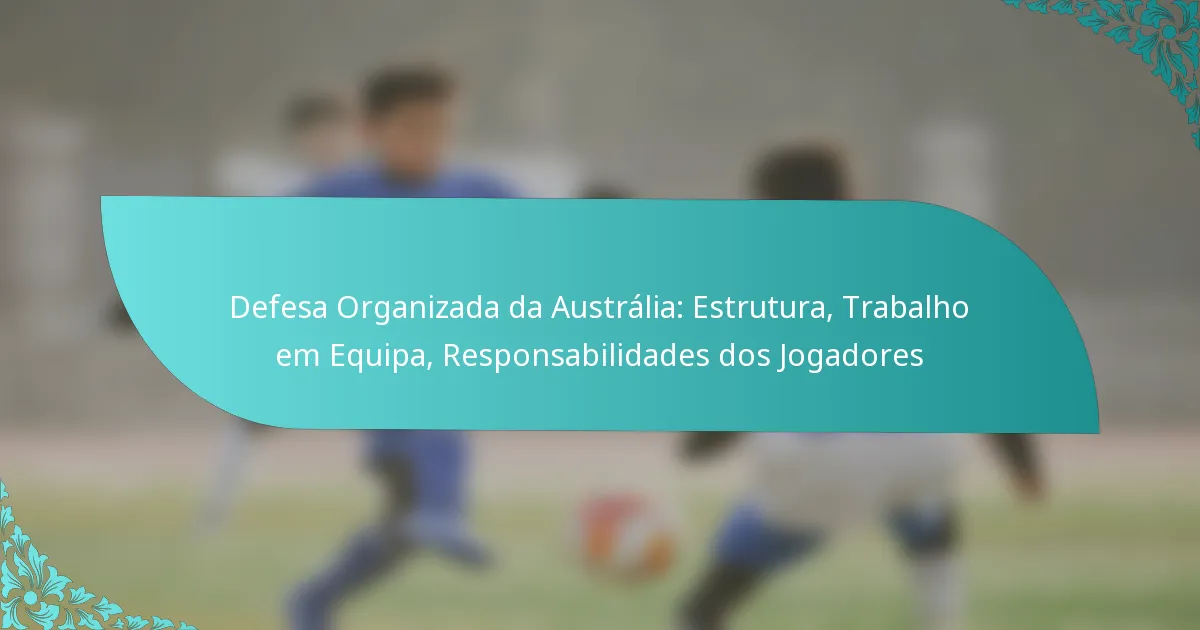 featured-image-defesa-organizada-da-australia-estrutura-trabalho-em-equipa-responsabilidades-dos-jogadores