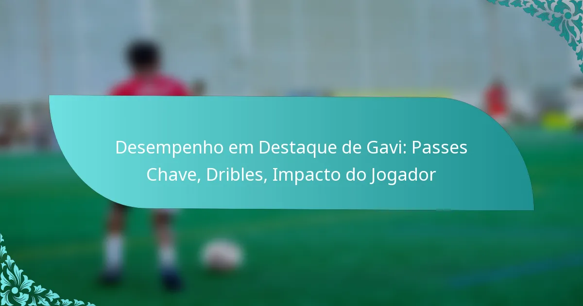 featured-image-desempenho-em-destaque-de-gavi-passes-chave-dribles-impacto-do-jogador