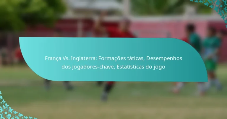 featured-image-franca-vs.-inglaterra-formacoes-taticas-desempenhos-dos-jogadores-chave-estatisticas-do-jogo
