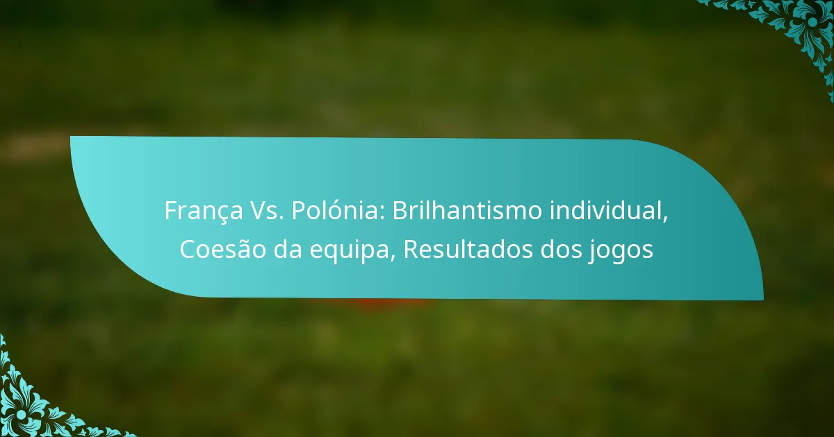 featured-image-franca-vs.-polonia-brilhantismo-individual-coesao-da-equipa-resultados-dos-jogos