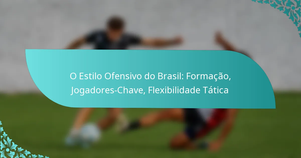 featured-image-o-estilo-ofensivo-do-brasil-formacao-jogadores-chave-fleibilidade-tatica