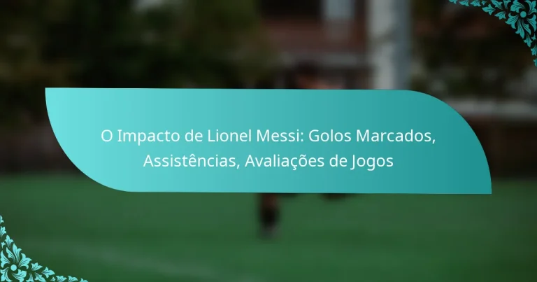 featured-image-o-impacto-de-lionel-messi-golos-marcados-assistencias-avaliacoes-de-jogos
