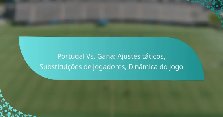 featured-image-portugal-vs.-gana-ajustes-taticos-substituicoes-de-jogadores-dinamica-do-jogo