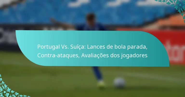 featured-image-portugal-vs.-suica-lances-de-bola-parada-contra-ataques-avaliacoes-dos-jogadores