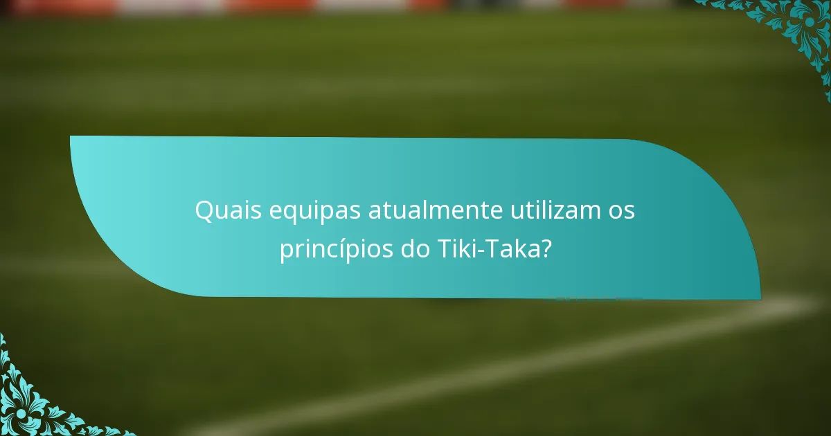 Quais equipas atualmente utilizam os princípios do Tiki-Taka?