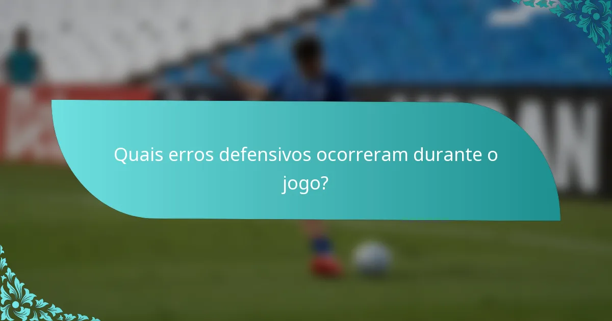 Quais erros defensivos ocorreram durante o jogo?