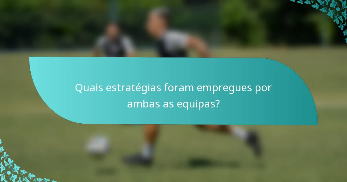 Quais estratégias foram empregues por ambas as equipas?