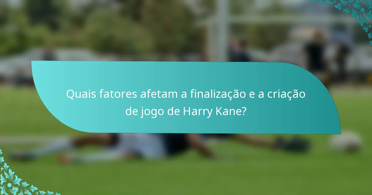 Quais fatores afetam a finalização e a criação de jogo de Harry Kane?