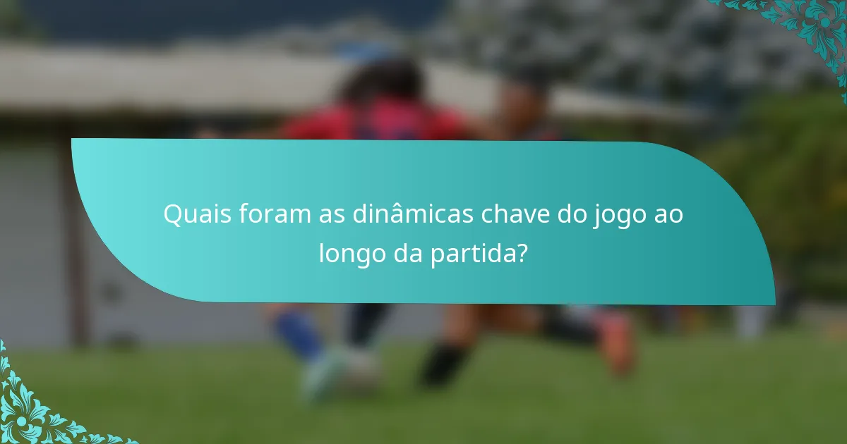 Quais foram as dinâmicas chave do jogo ao longo da partida?