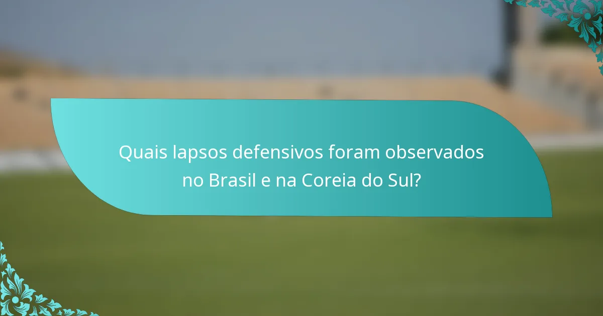 Quais lapsos defensivos foram observados no Brasil e na Coreia do Sul?