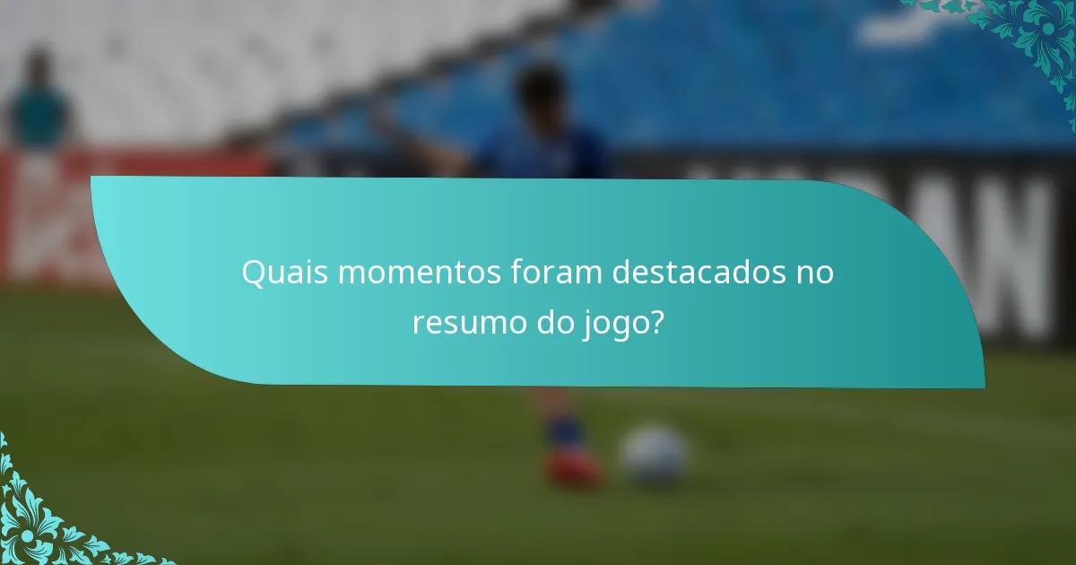 Quais momentos foram destacados no resumo do jogo?