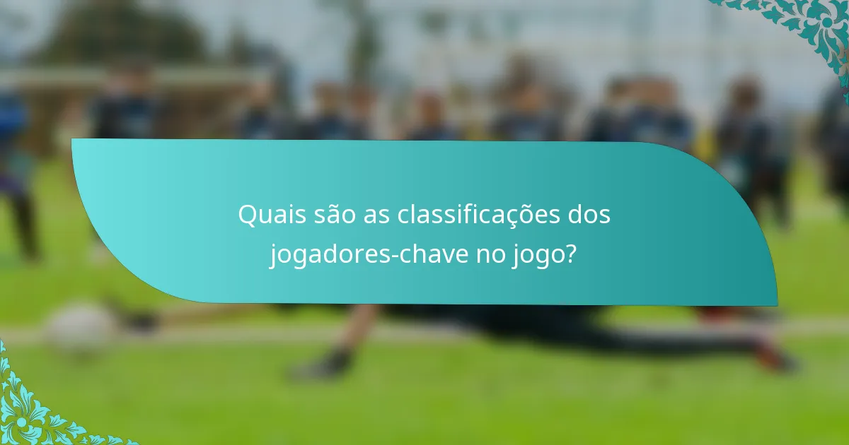 Quais são as classificações dos jogadores-chave no jogo?