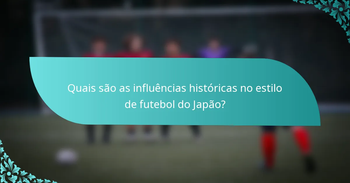 Quais são as influências históricas no estilo de futebol do Japão?