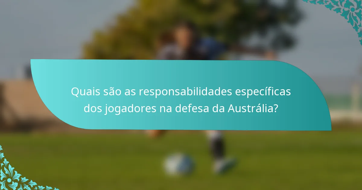 Quais são as responsabilidades específicas dos jogadores na defesa da Austrália?