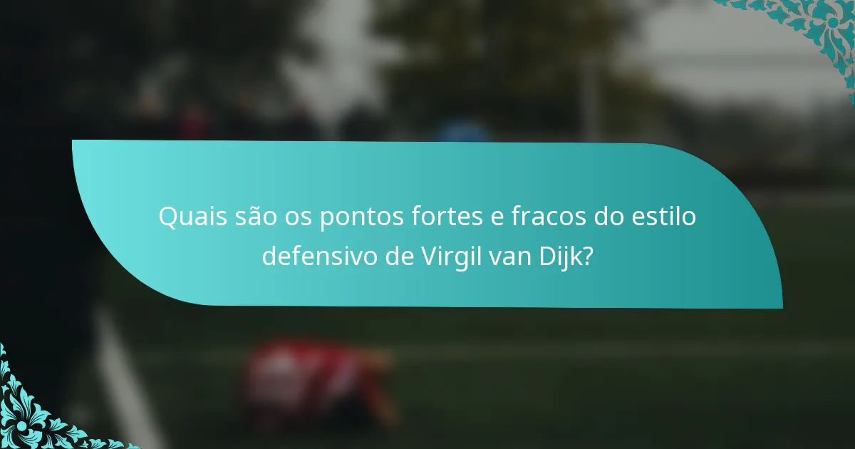 Quais são os pontos fortes e fracos do estilo defensivo de Virgil van Dijk?