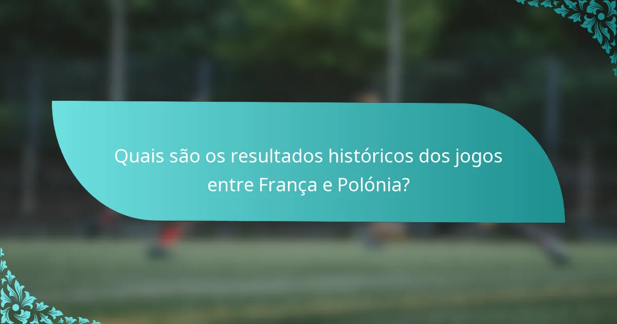 Quais são os resultados históricos dos jogos entre França e Polónia?