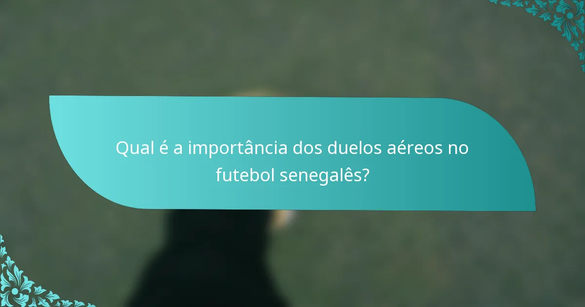 Qual é a importância dos duelos aéreos no futebol senegalês?