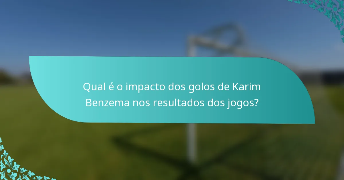 Qual é o impacto dos golos de Karim Benzema nos resultados dos jogos?