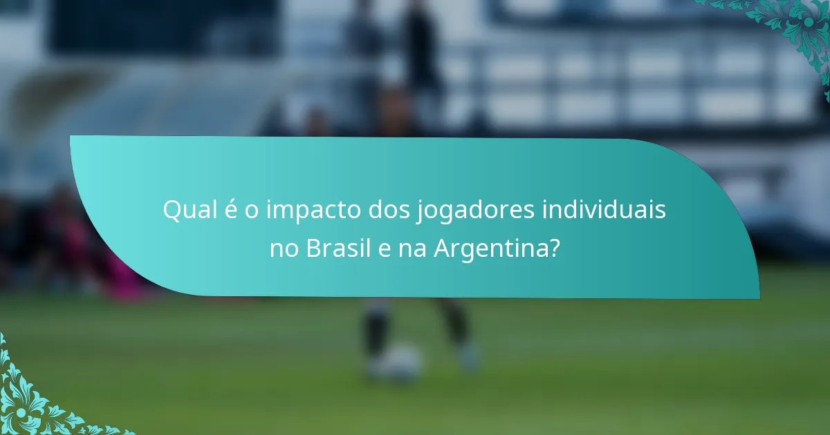Qual é o impacto dos jogadores individuais no Brasil e na Argentina?