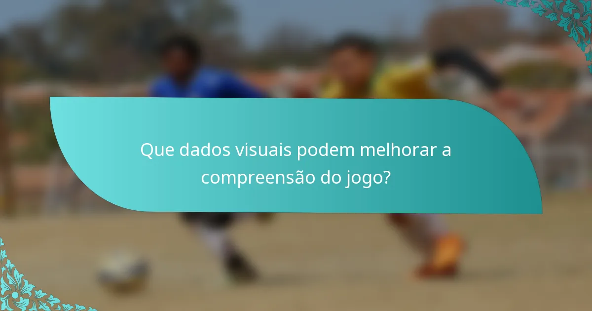 Que dados visuais podem melhorar a compreensão do jogo?