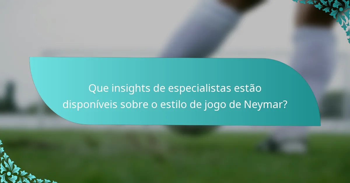 Que insights de especialistas estão disponíveis sobre o estilo de jogo de Neymar?