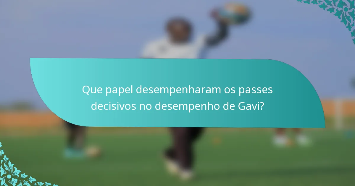 Que papel desempenharam os passes decisivos no desempenho de Gavi?